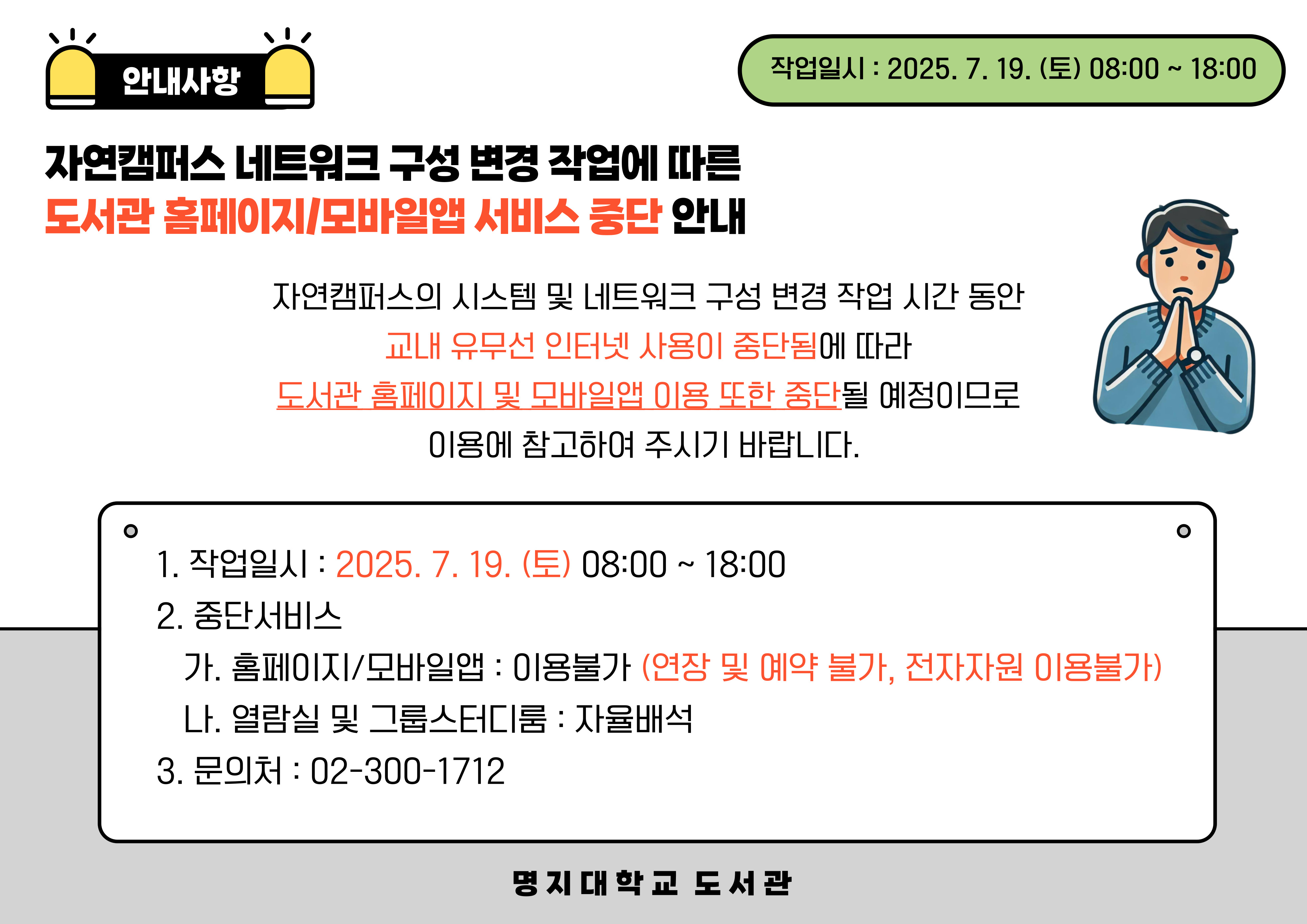 자연캠퍼스 네트워크 구성 변경 작업에 따른 도서관 홈페이지/모바일앱 서비스 중단 안내 1.작업일시: 2025.7.19.(토) 08:00 ~ 15:00 2.중단서비스  가. 홈페이지/모바일앱: 이용불가(연장 및 예약 불가, 전자자원 이용불가)  나. 열람실 및 그룹스터디룸: 자율배석 3.문의처: 02-300-1712